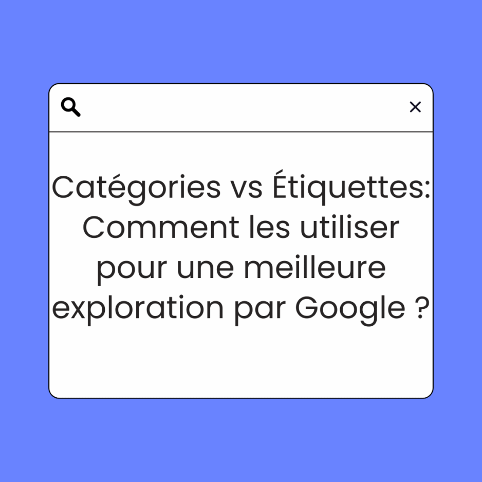Catégories vs Étiquettes : Comment les utiliser pour une meilleure exploration par Google